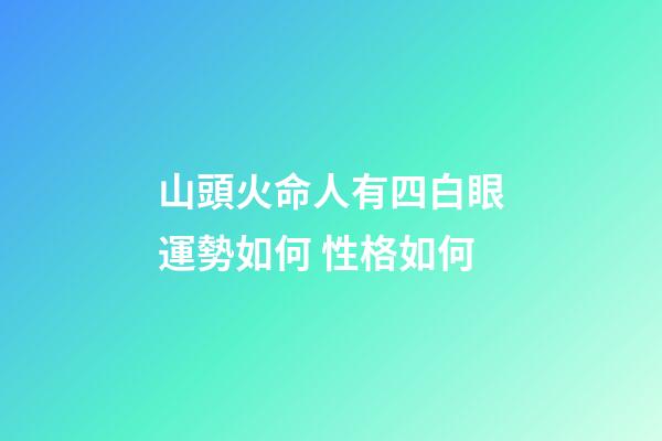 山頭火命人有四白眼運勢如何 性格如何